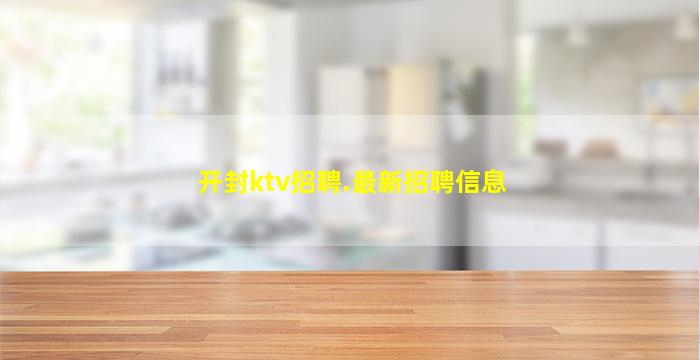 开封ktv招聘.最新招聘信息